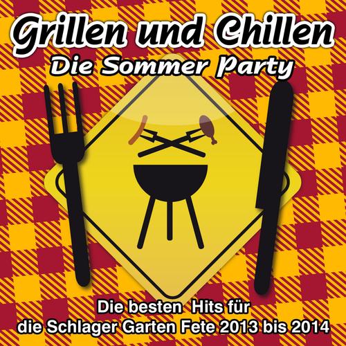 Grillen und Chillen - Die Sommer Party (Die besten Hits für die Schlager Grill Fete 2013 bis 2014)