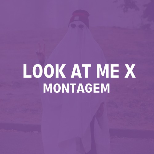 Look At Me X Montagem