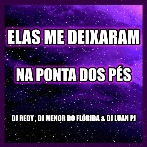 ELAS ME DEIXARAM NA PONTA DOS PÉS (feat. DJ MENOR DO FLORIDA & DJ LUAN PJ) [Explicit]