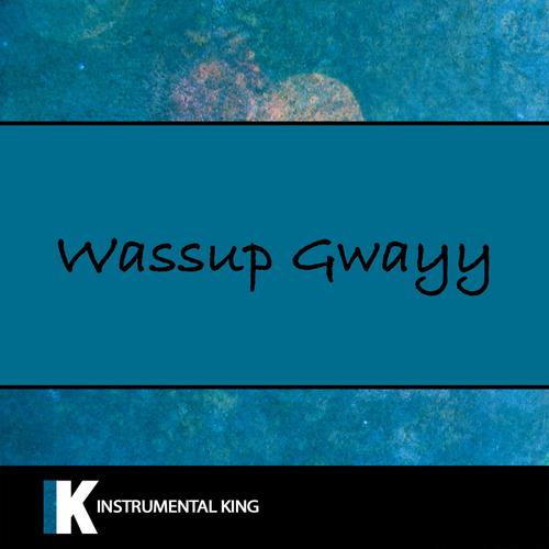 Wassup Gwayy