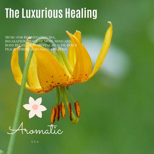 The Luxurious Healing (Music For Rejuvenating Spa, Relaxation, Peace Of Mind, Mind And Body Relaxation, Mental Health, Inner Peace, Spiritual Healing And Bliss)