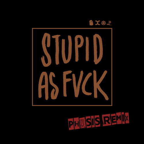 Stupid as Fvck (Physis Remix) [Explicit]