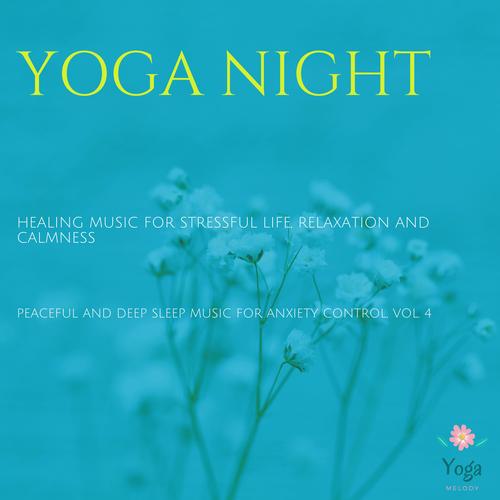 Yoga Night (Healing Music For Stressful Life, Relaxation And Calmness) (Peaceful And Deep Sleep Music For Anxiety Control, Vol. 4)