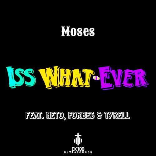 Iss What-Ever (feat. Moses, Neto, Forbes & Tyrell)