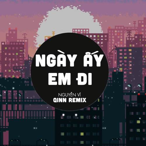 Ngày Ấy Em Đi (Qinn Remix)