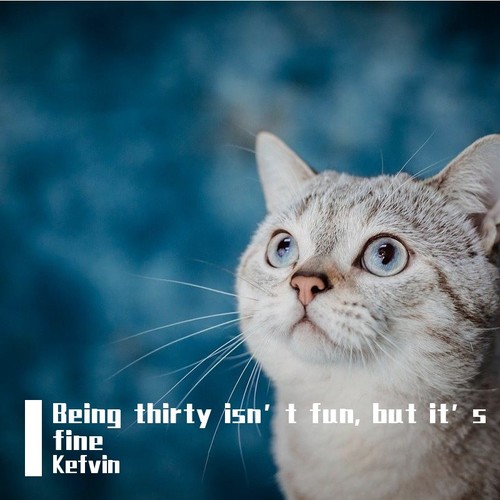 Being thirty isn't fun, but it's fine