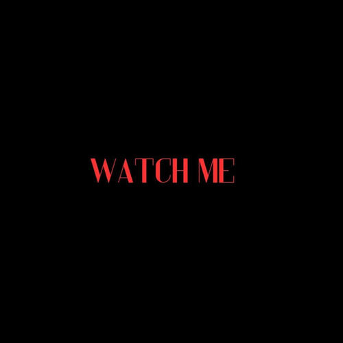 WATCH ME
