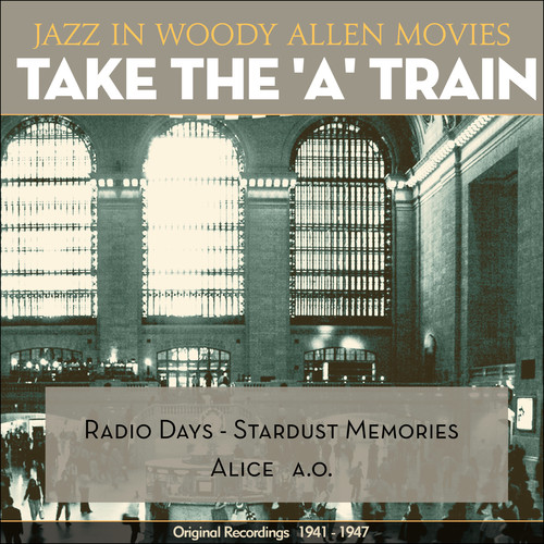 Take the 'A' Train (Jazz in Woody Allen Movies - Original Recordings 1941 - 1947)