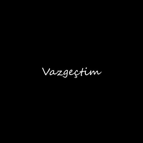 Vazgeçtim