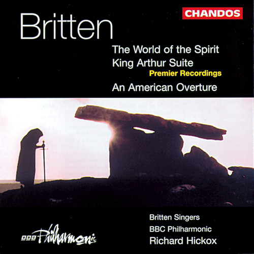 Britten: World of the Spirit, An American Overture & King Arthur