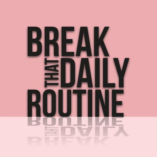 Break That Daily Routine