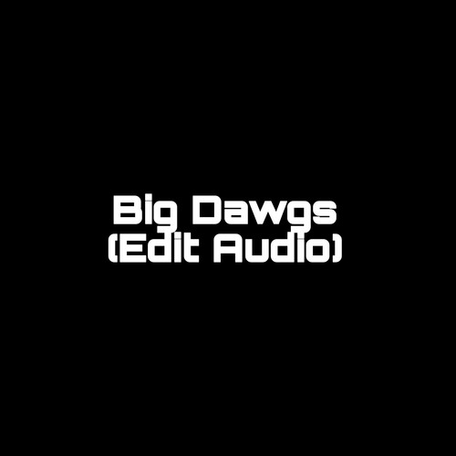 Big Dawgs (Edit Audio) (1) [Explicit]