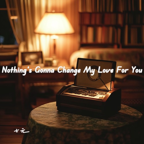 Nothing's gonna change my love for you(七元版)