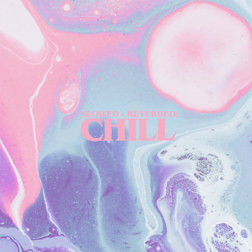 Slowed + Reverbed: Chill (Explicit)