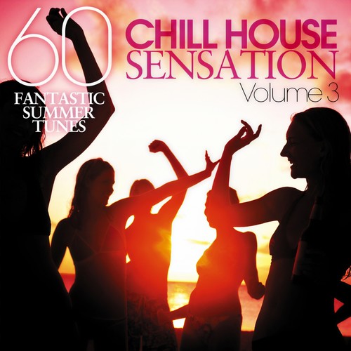 Chill House Sensation, Vol. 03 (60 Fantastic Summer Tunes)