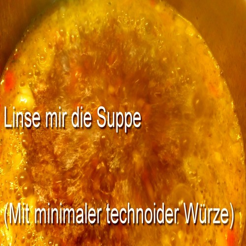 Linse Mir Die Suppe (Mit minimaler technoider Würze)