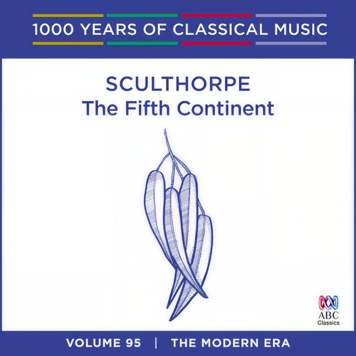 Sculthorpe: The Fifth Continent (1000 Years Of Classical Music, Vol. 95)