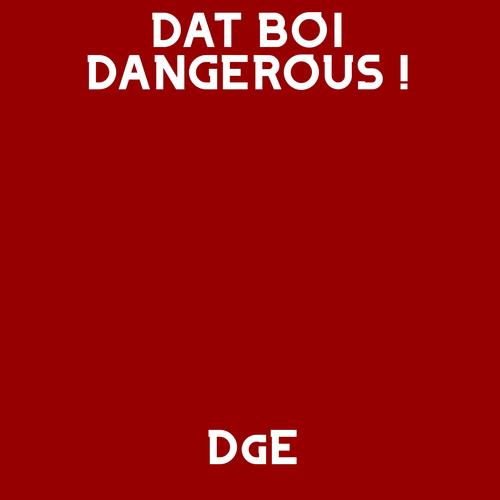 DAT BOI DANGEROUS ! (Explicit)