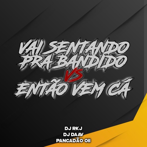 VAI SENTANDO PRA BANDIDO VS ENTÃO VEM CÁ (Explicit)