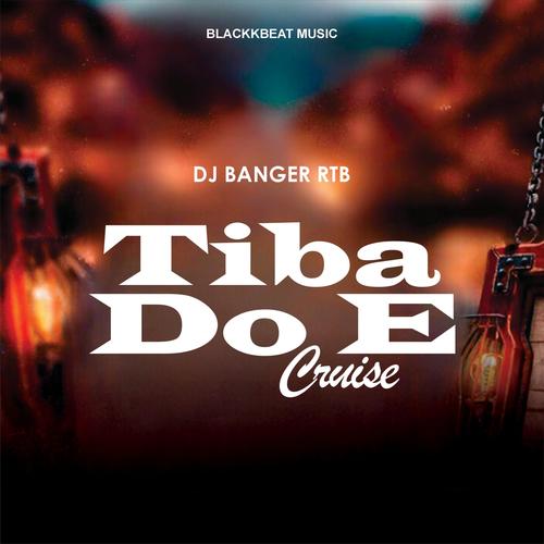 Tiba Do E Cruise (feat. DJ Banger RTB)