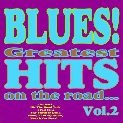 Blues! Greatest Hits On the Road, Vol.2 (Get Back, Hit the Road Jack, I Feel Fine, the Thrill Is Gone, Georgia On My Mind, Knock On Wood...)