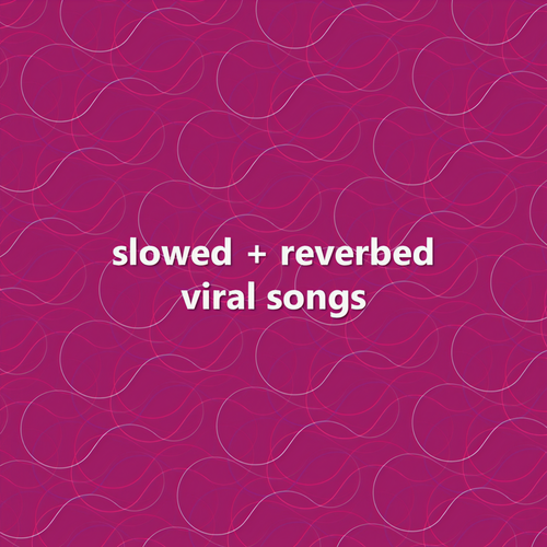 slowed + reverbed viral songs (Explicit)