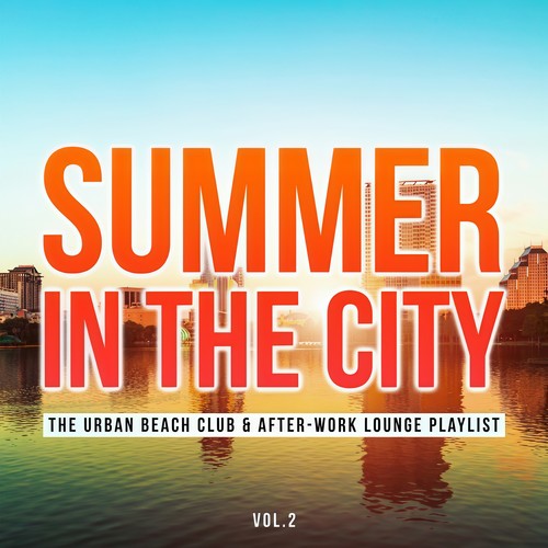 Summer in the City, Vol. 2 (The Urban Beach Club & After-Work Lounge Playlist)