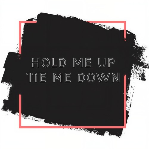 Hold Me Up Tie Me Down (Explicit)