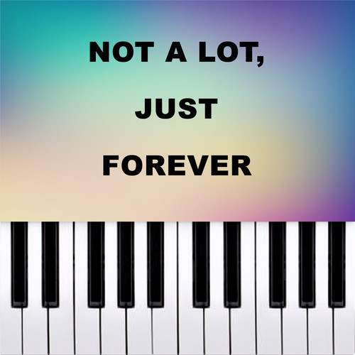 not a lot, just forever (Piano Version)