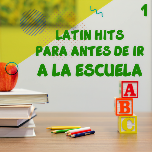 Latin Hits Para Antes De Ir A La Escuela Vol. 1