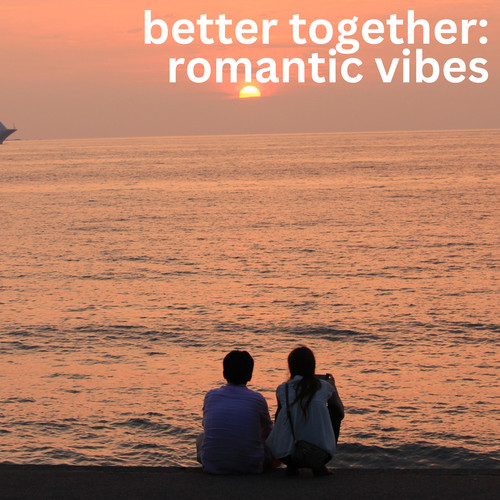 better together: romantic vibes