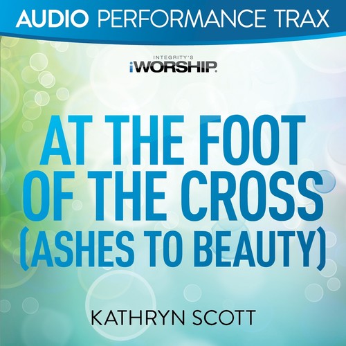 At the Foot of the Cross (Ashes to Beauty)