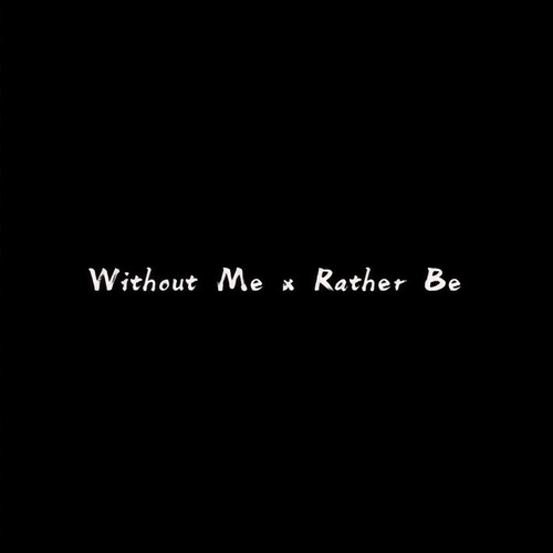 Without Me x Rather Be