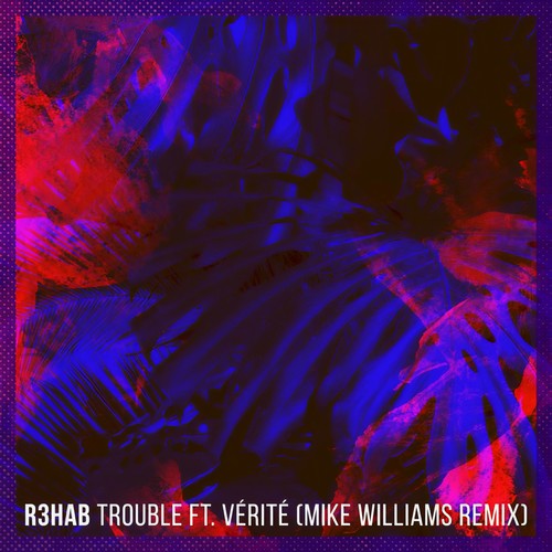 Trouble(Mike Williams Remix) - R3HAB&Vérité&Mike Williams
