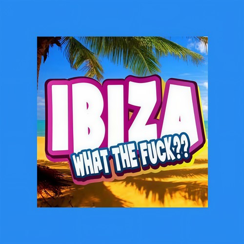 Ibiza What the Fk (De 60 Heetste Ibiza Hits!)