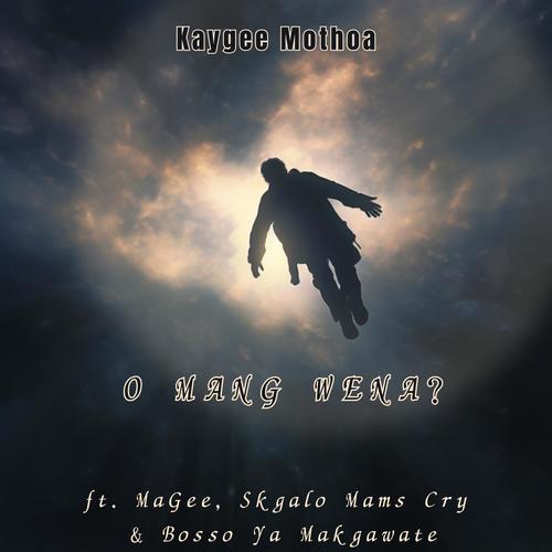 O Mang Wena? (feat. MaGee,Skgalo Mams Cry & Bosso Ya Makgawate)