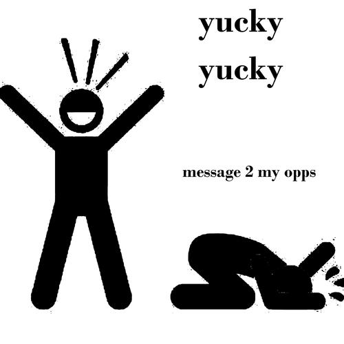 YUCKY YUCKY MESSAGE 2 MY OPPS (Explicit)