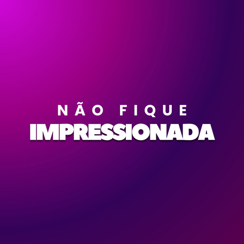 Não Fique Impressionada (Explicit)