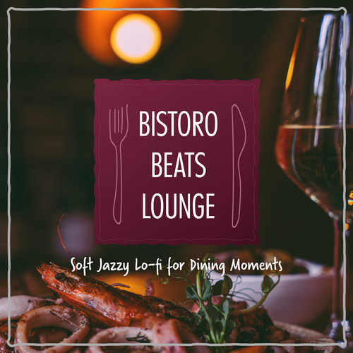 Bistro Beats Lounge - Soft Jazzy Lo-fi for Dining Moments