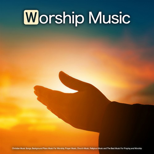 Worship Music: Christian Music Songs, Background Piano Music For Worship, Prayer Music, Church Music, Religious Music and The Best Music For Praying and Worship