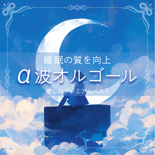 ～睡眠の質を向上～α波オルゴール ~ 癒しのプレミアムベスト