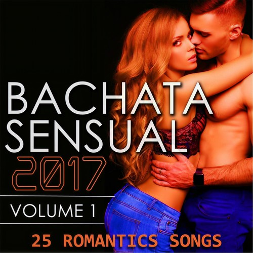 Bachata Sensual 2017, Vol. 1 (25 Romantic Songs)