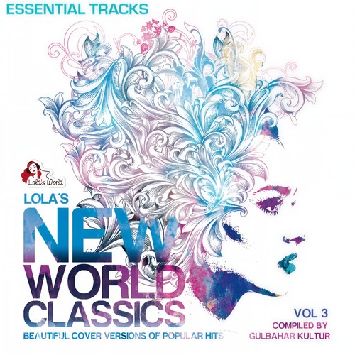 Lola's New World Classics, Vol. 3 - Essential Tracks (Beautiful Cover Versions of Pupular Hits, Compiled by Gülbahar Kültür)