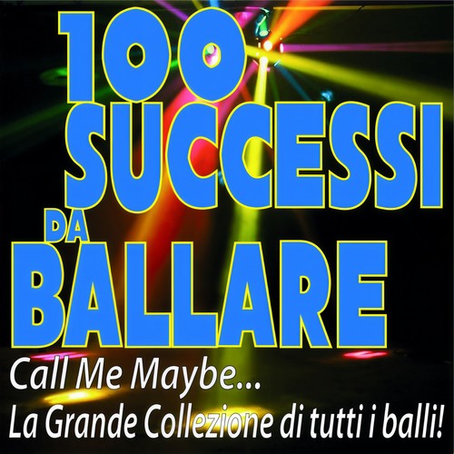 100 Successi Da Ballare Call Me Maybe... La Grande Collezione Di Tutti I Balli!