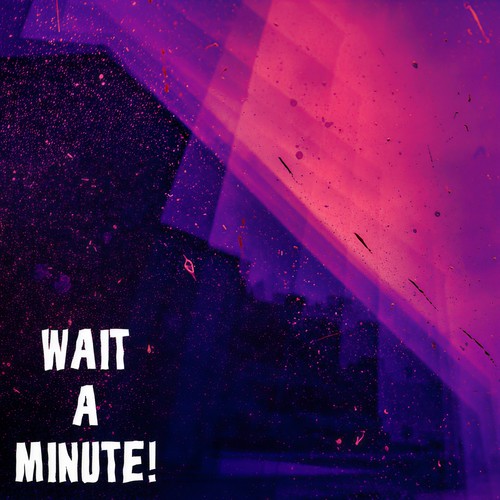 Wait a Minute! (Explicit)