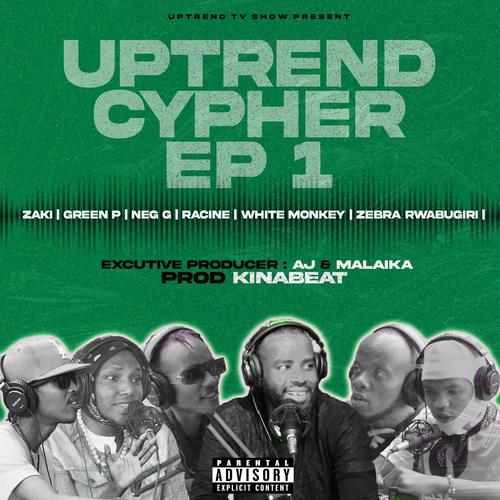 Uptrend Cypher Ep 1 (feat. Malaika, Green P, Racine, White Monkey, Zaki, Zebra Rwabugiri & Neg G The General) [Explicit]