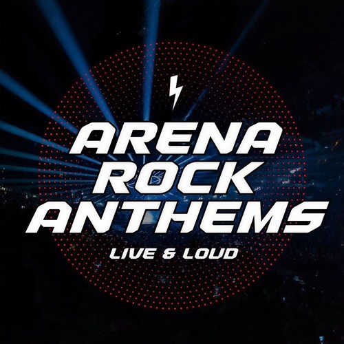 Arena Rock Anthems: Live & Loud