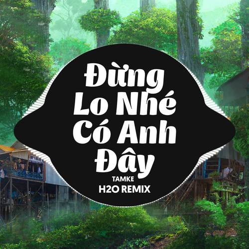 Đừng Lo Nhé Có Anh Đây (Remix Deep House)