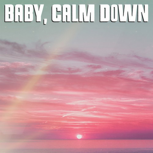 Baby, calm down (Explicit)