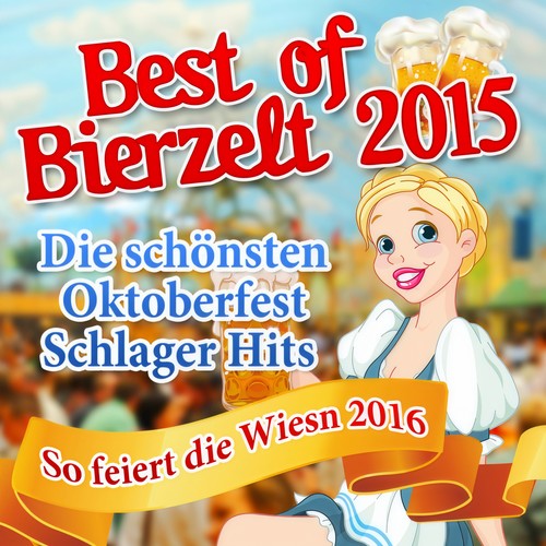 Best of Bierzelt 2015 - Die schönsten Oktoberfest Schlager Hits  - So feiert die Wiesn 2016 (Explicit)